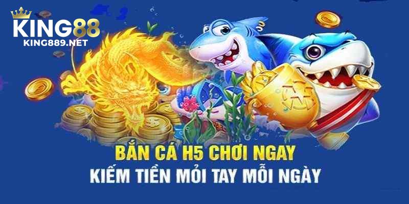 Bắn cá ăn tiền H5 tại King88