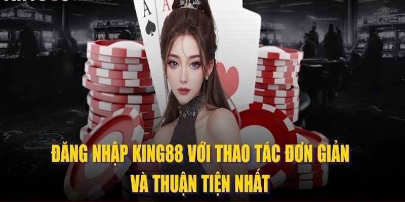 Những lý do tuyệt vời để đăng nhập king88 ngay hôm nay