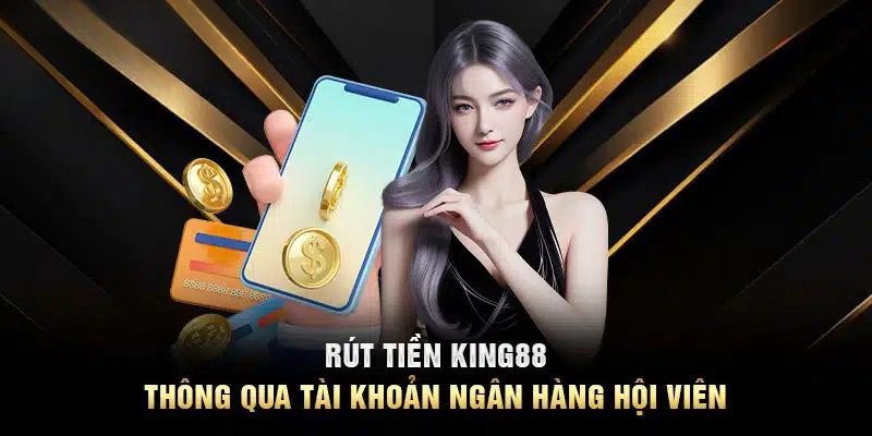 Hướng dẫn rút tiền King88 qua tài khoản ngân hàng một cách tiện lợi