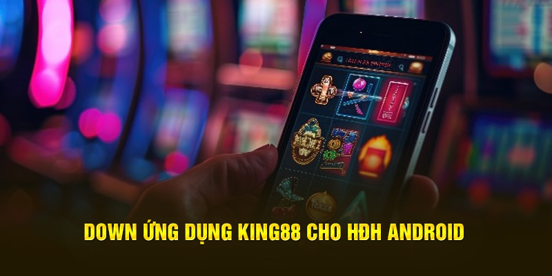 Cách tải app King88 về điện thoại Android